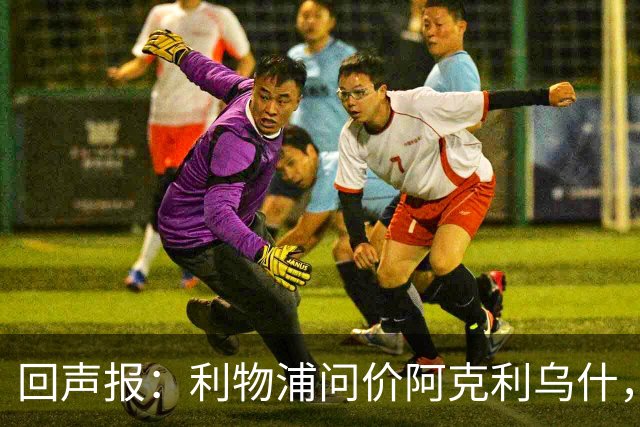 回声报：利物浦问价阿克利乌什，球员最近在学习英语