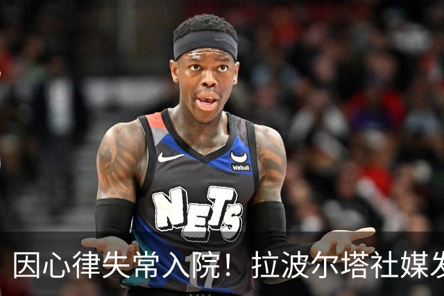 因心律失常入院！拉波尔塔社媒发文确认状况良好，并致谢医护人员
