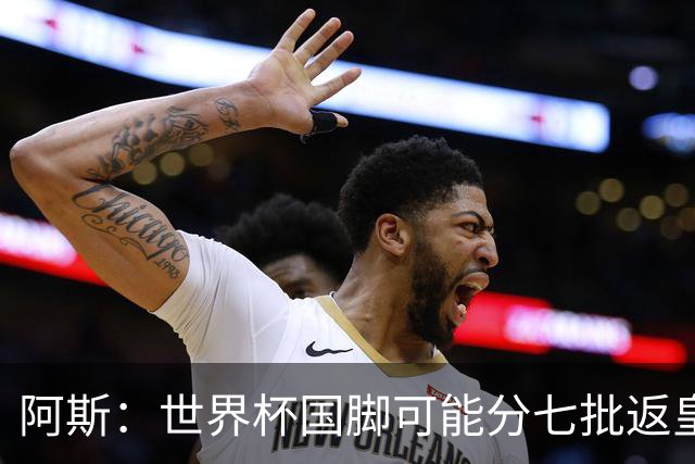 阿斯：世界杯国脚可能分七批返皇马，穆帅备战面临挑战