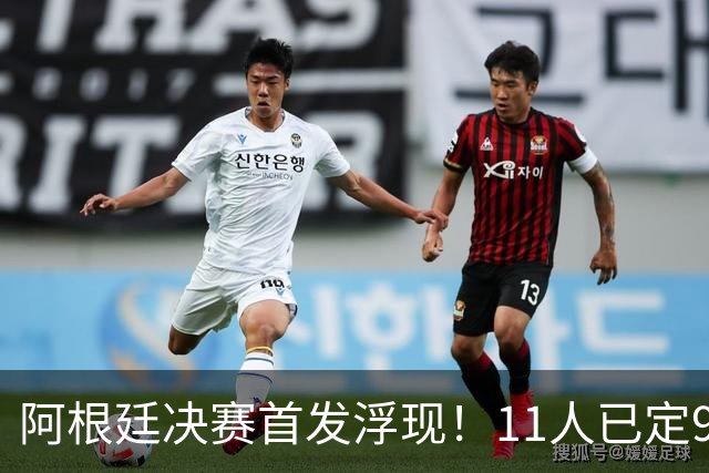 阿根廷决赛首发浮现！11人已定9人，梅西搭档小蜘蛛，右后卫2选1