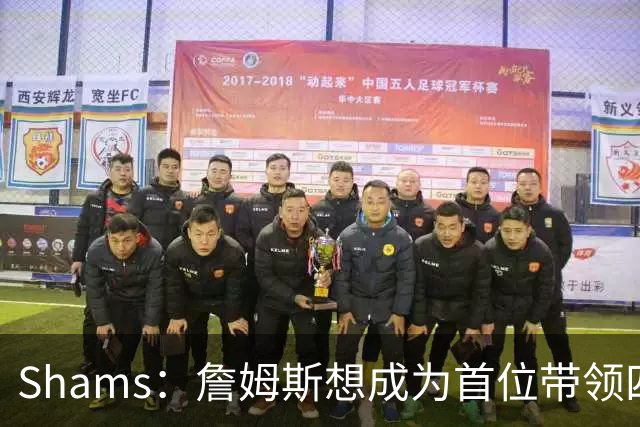 Shams：詹姆斯想成为首位带领四支球队夺冠的球员
